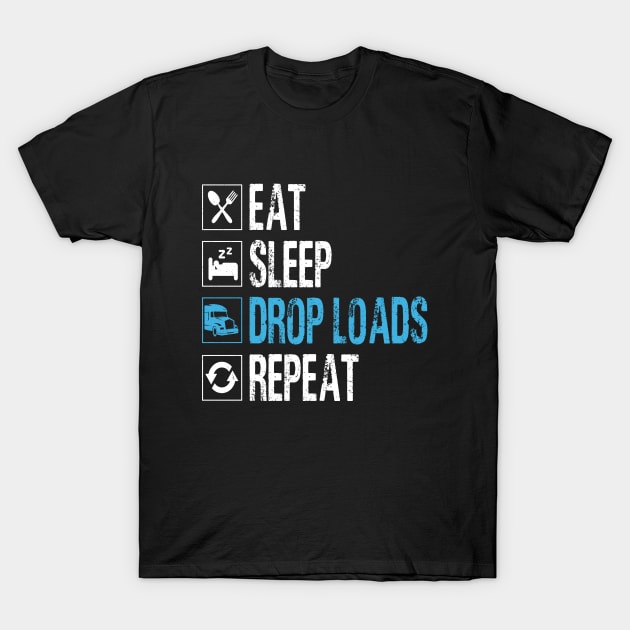 Eat sleep drop loads repeat truck driver T-Shirt by WildFoxFarmCo